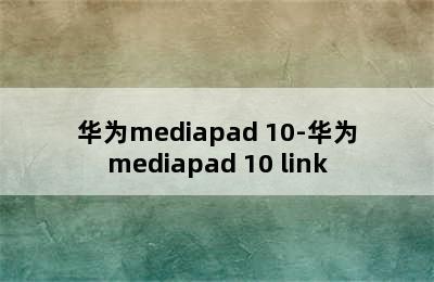 华为mediapad 10-华为mediapad 10 link